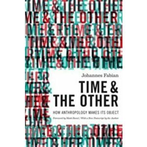 Time and the Other. How Anthropology Makes Its Object, With a New Postscript by the Author, Paperback - Johannes Fabian imagine