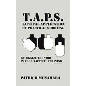 T.A.P.S. Tactical Application of Practical Shooting: Recognize the Void in Your Tactical Training, Paperback - Patrick McNamara imagine