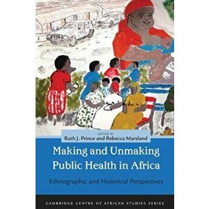 Making and Unmaking Public Health in Africa. Ethnographic and Historical Perspectives, Paperback - *** imagine