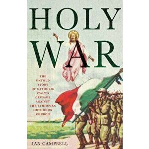 Holy War. The Untold Story of Catholic Italy's Crusade Against the Ethiopian Orthodox Church, Hardback - Ian Campbell imagine