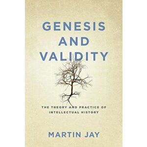 Genesis and Validity. The Theory and Practice of Intellectual History., Paperback - Martin Jay imagine