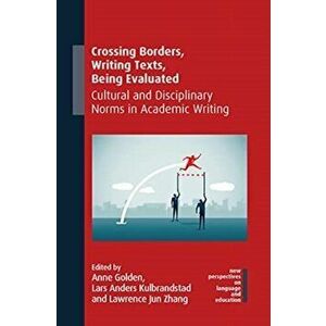 Crossing Borders, Writing Texts, Being Evaluated. Cultural and Disciplinary Norms in Academic Writing, Paperback - *** imagine
