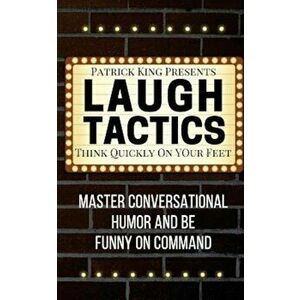Laugh Tactics: Master Conversational Humor and Be Funny on Command - Think Quick, Paperback - Patrick King imagine