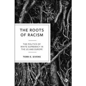 The Roots of Racism. The Politics of White Supremacy in the US and Europe, Paperback - *** imagine