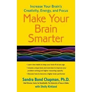 Make Your Brain Smarter: Increase Your Brain's Creativity, Energy, and Focus, Paperback - Sandra Bond Chapman Ph. D. imagine