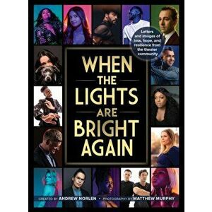 When the Lights Are Bright Again. Letters and images of loss, hope, and resilience from the theater community, Hardback - Andrew Norlen imagine