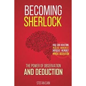 Becoming Sherlock: The Power of Observation & Deduction, Paperback - Stefan Cain imagine