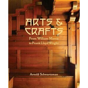 Arts and Crafts. From William Morris to Frank Lloyd Wright, Hardback - Arnold Schwartzman imagine