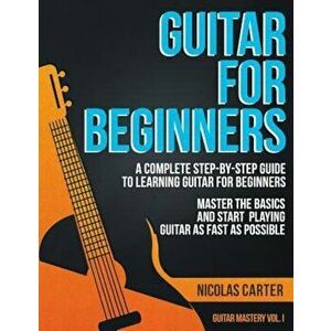 Guitar for Beginners: A Complete Step-By-Step Guide to Learning Guitar for Beginners, Master the Basics and Start Playing Guitar as Fast as, Paperback imagine