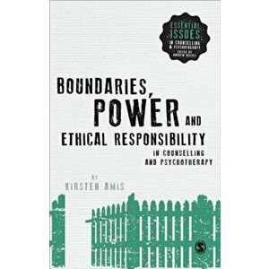 Boundaries, Power and Ethical Responsibility in Counselling and Psychotherapy, Paperback - Kirsten Amis imagine