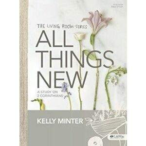 All Things New - Bible Study Book: A Study on 2 Corinthians, Paperback - Kelly Minter imagine