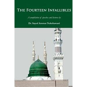 The Fourteen Infallibles: A Compilation of Speeches and Lectures, Paperback - Sayed Ammar Nakshawani imagine