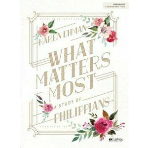 What Matters Most - Bible Study Book: A Study of Philippians, Paperback - Karen Ehman imagine
