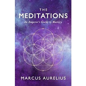 The Meditations: An Emperor's Guide to Mastery, Paperback - Marcus Aurelius imagine