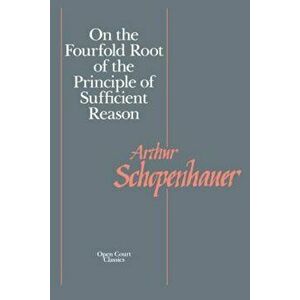 On the Fourfold Root of the Principle of Sufficient Reason, Paperback - Arthur Schopenhauer imagine