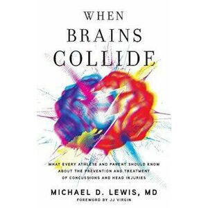 When Brains Collide: What Every Athlete and Parent Should Know about the Prevention and Treatment of Concussions and Head Injuries, Paperback - Michae imagine