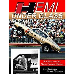 Hemi Under Glass. Bob Riggle and His Wheel-Standing Mopars, Paperback - Mark Fletcher imagine