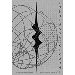 Toshimasa Kikuchi. Mathematical Objects, Bilingual ed, Hardback - *** imagine