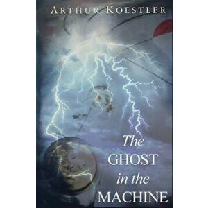 The Ghost in the Machine, Paperback - Arthur Koestler imagine