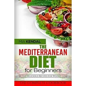 The Mediterranean Diet for Beginners. the Complete Cookbook. 30 Top Delicious Re, Paperback - Mia Kendal imagine