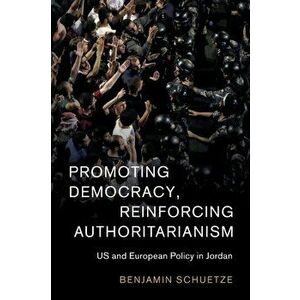 Promoting Democracy, Reinforcing Authoritarianism. US and European Policy in Jordan, Paperback - *** imagine