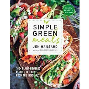 Simple Green Meals: 100+ Plant-Powered Recipes to Thrive from the Inside Out, Paperback - Jen Hansard imagine