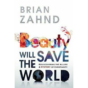 Beauty Will Save the World, Paperback - Brian Zahnd imagine