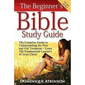 The Bible: The Beginner's Bible Study Guide: The Complete Guide to Understanding the Old and New Testament. Learn the Fundamental, Paperback - Dominiq imagine