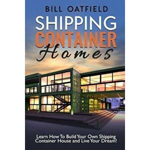 Shipping Container Homes, Paperback - Bill Oatfield imagine