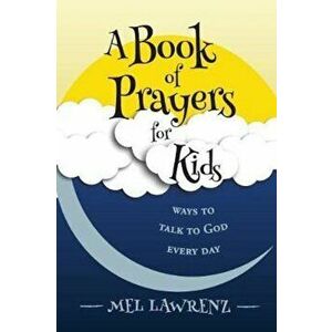 A Book of Prayers for Kids: Ways to Talk to God Every Day, Paperback - Mel Lawrenz imagine