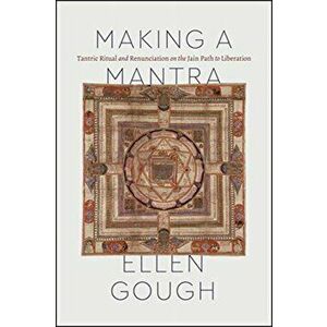 Making a Mantra. Tantric Ritual and Renunciation on the Jain Path to Liberation, Paperback - Ellen Gough imagine
