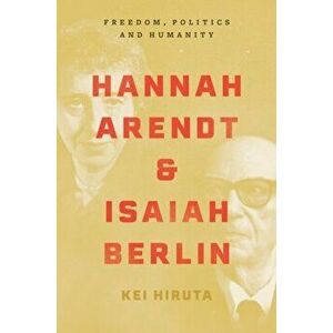 Hannah Arendt and Isaiah Berlin. Freedom, Politics and Humanity, Hardback - Kei Hiruta imagine