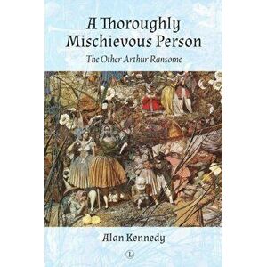 A Thoroughly Mischievous Person. The Other Arthur Ransome, Paperback - Alan Kennedy imagine