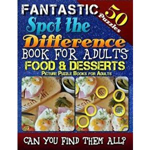 Fantastic Spot the Difference Book for Adults: Food & Desserts. Picture Puzzle Books for Adults: Do You Possess the Power of Observation' Can You Real imagine