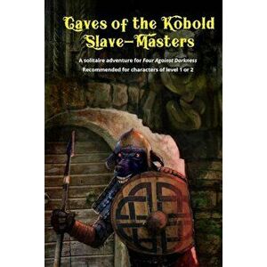 Caves of the Kobold Slave Masters: A Solitaire Adventure for Four Against Darkness Recommended for Characters of Level 1 or 2, Paperback - Andrea Sfil imagine