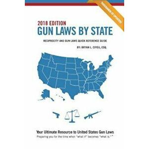 Gun Laws by State 2018 Edition: Reciprocity and Gun Laws Quick Reference Guide, Paperback - Bryan L. Ciyou Esq imagine