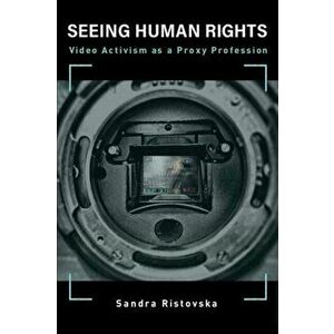 Seeing Human Rights. Video Activism as a Proxy Profession, Paperback - Sandra Ristovska imagine