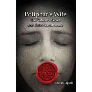 Potiphar's Wife. The Vatican's Secret and Child Sexual Abuse, Paperback - Kieran Tapsell imagine