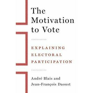 The Motivation to Vote. Explaining Electoral Participation, Hardback - Jean-Francois Daoust imagine