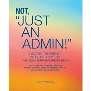 Not Just an Admin!, Paperback - Peggy Vasquez imagine