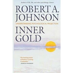 Inner Gold: Understanding Psychological Projection, Paperback - Robert A. Johnson imagine