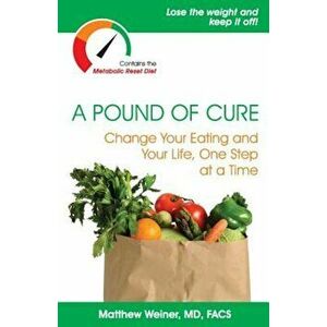 A Pound of Cure: Change Your Eating and Your Life, One Step at a Time, Paperback - Matthew Weiner MD imagine