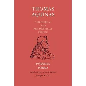 Thomas Aquinas: A Historical and Philosophical Profile, Paperback - Pasquale Porro imagine