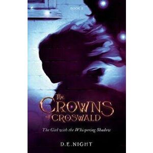 The Girl with the Whispering Shadow: The Crowns of Croswald Book II, Paperback - D. E. Night imagine