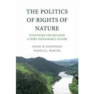 The Politics of Rights of Nature. Strategies for Building a More Sustainable Future, Paperback - Pamela L. Martin imagine