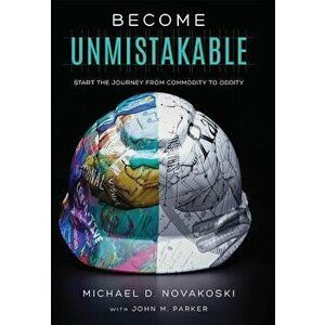 Become Unmistakable: Start the Journey from Commodity to Oddity, Hardcover - Michael D. Novakoski imagine