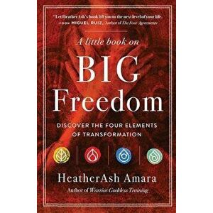 A Little Book on Big Freedom: Discover the Four Elements of Transformation, Paperback - Heatherash Amara imagine