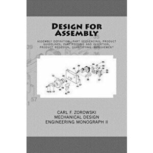 Design for Assembly: Assembly Definition, Part Sequencing, Product Guidelines, Part Feeding and Insertion, Product Redesign Process, Quanti, Paperback imagine