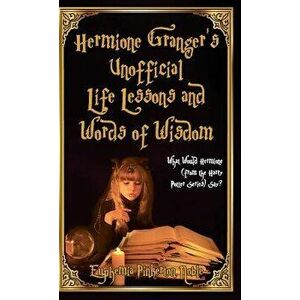 Hermione Granger's Unofficial Life Lessons and Words of Wisdom: What Would Hermione (from the Harry Potter Series) Say?, Hardcover - Euphemia Noble imagine