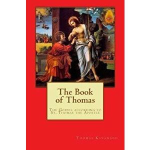 The Book of Thomas: The Gospel and After According to Thomas the Apostle, Paperback - Mr Thomas Giles Kavanagh imagine